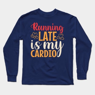 Running Late Is My Cardio Long Sleeve T-Shirt